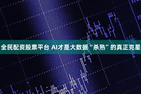 全民配资股票平台 AI才是大数据“杀熟”的真正克星
